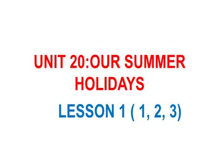 Bài giảng Tiếng Anh 5 - Unit 20: Our Summer Holidays - Lesson 1 (Activity 1-3)