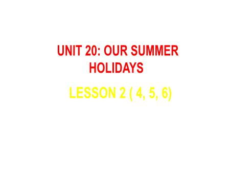 Bài giảng Tiếng Anh 5 - Unit 20: Our Summer Holidays - Lesson 2 (Activity 4-6)