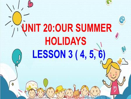 Bài giảng Tiếng Anh 5 - Unit 20: Our Summer Holidays - Lesson 3 (Activity 4-6)