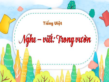 Bài giảng Tiếng Việt 3 - Nghe viết: Trong vườn