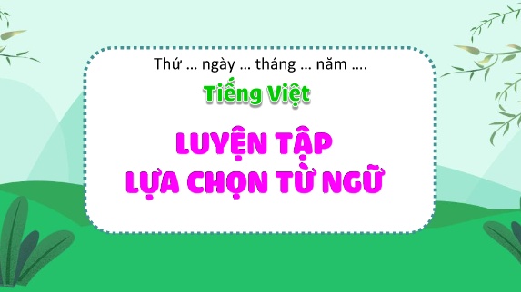 Bài giảng Tiếng Việt 4 - LTVC: Luyện tập lựa chọn từ ngữ