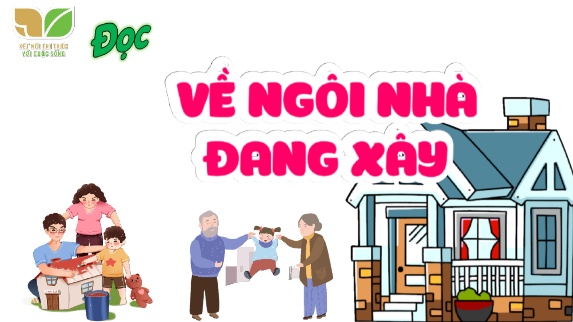 Bài giảng Tiếng Việt 5 (Kết nối tri thức) - Đọc: Về ngôi nhà đang xây