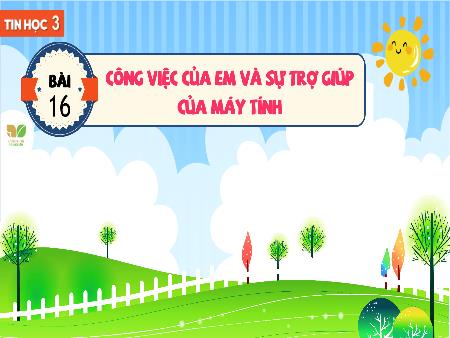 Bài giảng Tin Học 3 (Kết nối tri thức) - Bài 16: Công việc của em và sự trợ giúp của máy tính