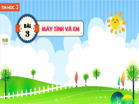 Bài giảng Tin Học 3 (Kết nối tri thức) - Bài 3: Máy tính và em