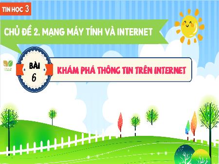 Bài giảng Tin Học 3 (Kết nối tri thức) - Chủ đề 2, Bài 6: Khám phá thông tin trên Internet