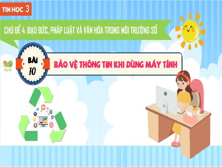 Bài giảng Tin Học 3 (Kết nối tri thức) - Chủ đề 4, Bài 10: Bảo vệ thông tin khi dùng máy tính