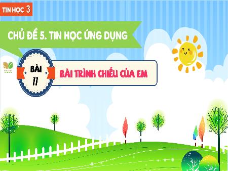 Bài giảng Tin Học 3 (Kết nối tri thức) - Chủ đề 5, Bài 11: Bài trình chiếu của em