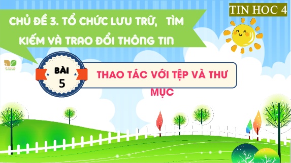 Bài giảng Tin Học 4 (Kết nối tri thức) - Chủ đề 3, Bài 5: Thao tác với tệp và thư mục