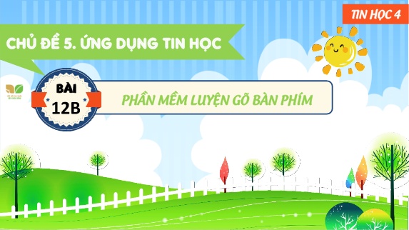 Bài giảng Tin Học 4 (Kết nối tri thức) - Chủ đề 5, Bài 12B: Phần mềm luyện gõ bàn phím