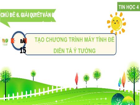 Bài giảng Tin Học 4 (Kết nối tri thức) - Chủ đề 6, Bài 15: Tạo chương trình máy tính để diễn tả ý tưởng