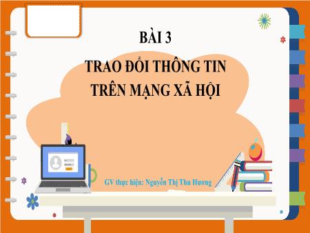 Bài giảng Tin Học 7 (Cánh Diều) - Bài 3: Trao đổi thông tin trên mạng xã hội (Nguyễn Thị Thu Hương)