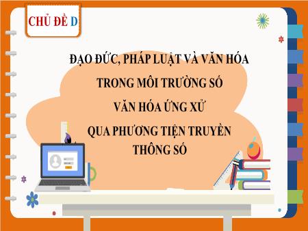 Bài giảng Tin Học 7 (Cánh Diều) - Chủ đề D - Tiết 11, Bài 1: Ứng xử có văn hóa khi giao tiếp qua mạng