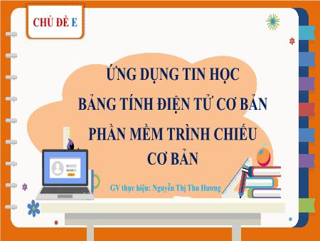 Bài giảng Tin Học 7 (Cánh Diều) - Chủ đề E, Bài 1: Làm quen với bảng tính điện tử (Nguyễn Thị Thu Hương)
