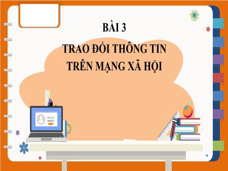 Bài giảng Tin Học 7 (Cánh Diều) - Tiết 10, Bài 3: Trao đổi thông tin trên mạng xã hội