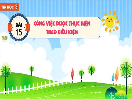 Bài giảng Tin Học Lớp 3 (Kết nối tri thức) - Bài 15: Công việc được thực hiện theo điều kiện