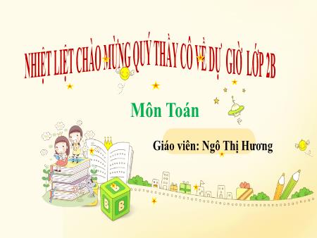 Bài giảng Toán 2 - Chủ đề 14, Bài 69: Ôn tập phép cộng, phép trừ trong phạm vi 100 (Ngô Thị Hương)