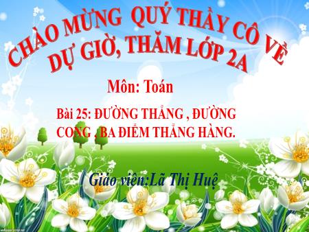 Bài giảng Toán 2 (Kết nối tri thức) - Bài 25: Đường thẳng, đường cong, ba điểm thẳng hàng (Tiết 1)(Lã Thị Huệ)