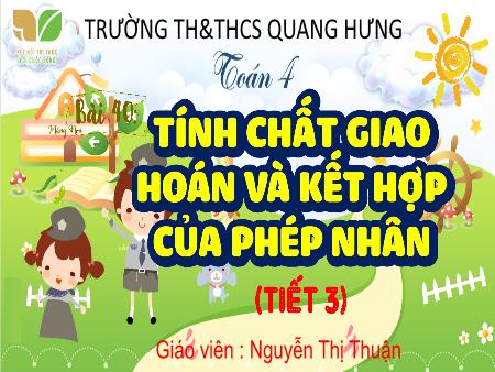 Bài giảng Toán 4 (Kết nối tri thức) - Bài 40: Tính chất giao hoán và kết hợp của phép nhân (Tiết 3)(Nguyễn Thị Thuận)
