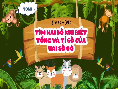 Bài giảng Toán 5 (Kết nối tri thức) - Bài 38: Tìm hai số khi biết tổng và tỉ số của hai số đó (Tiết 2)
