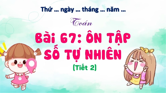 Bài giảng Toán 5 (Kết nối tri thức) - Bài 67: Ôn tập số tự nhiên(Tiết 2)
