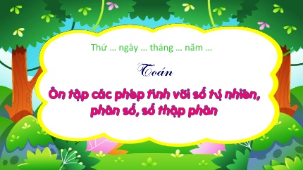 Bài giảng Toán 5 (Kết nối tri thức) - Bài 69: Ôn tập các phép tính với số tự nhiên, phân số, số thập phân (Tiết 1)