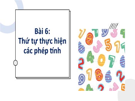 Bài giảng Toán 6 - Bài 6: Thứ tự thực hiện các phép tính